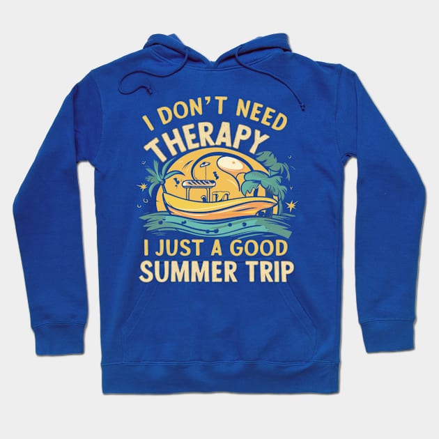 I don't need therapy, I just a good summer trip Hoodie by ZaxiDesign